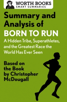 Summary and Analysis of Born to Run: A Hidden Tribe, Superathletes, and the Greatest Race the World Has Never Seen : Based on the Book by Christopher McDougall