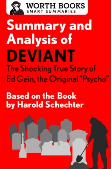 The Summary and Analysis of Deviant: The Shocking True Story of Ed Gein, the Original Psycho : Based on the Book by Harold Schechter