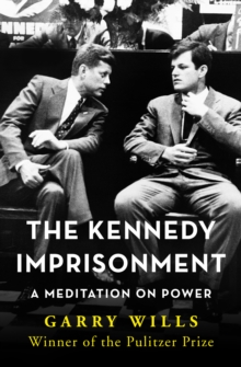 The Kennedy Imprisonment : A Meditation on Power