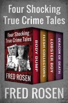 Four Shocking True Crime Tales : Body Dump, Flesh Collectors, Lobster Boy, and Deacon of Death