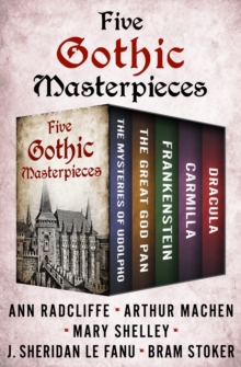 Five Gothic Masterpieces : The Mysteries of Udolpho, The Great God Pan, Frankenstein, Carmilla, and Dracula