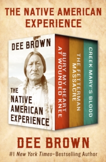 The Native American Experience : Bury My Heart at Wounded Knee, The Fetterman Massacre, and Creek Mary's Blood