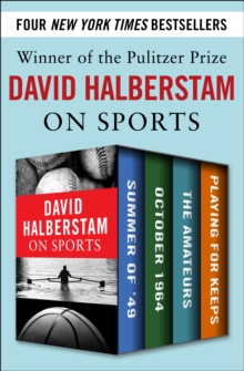 David Halberstam on Sports : Summer of '49, October 1964, The Amateurs, Playing for Keeps