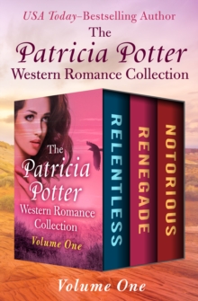 The Patricia Potter Western Romance Collection Volume One : Relentless, Renegade, and Notorious