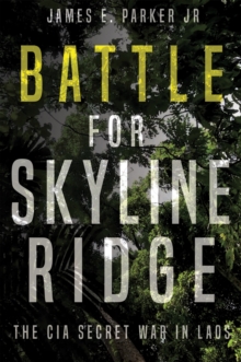 Battle for Skyline Ridge : The CIA Secret War in Laos