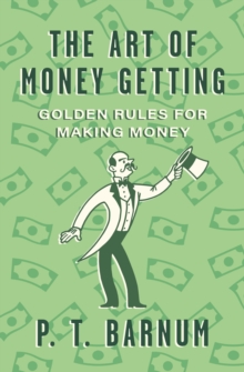 The Art of Money Getting : Golden Rules for Making Money