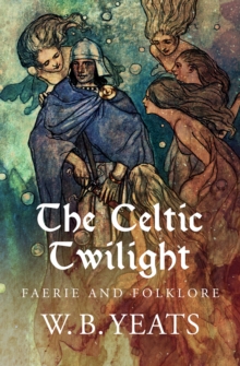 The Celtic Twilight : Faerie and Folklore