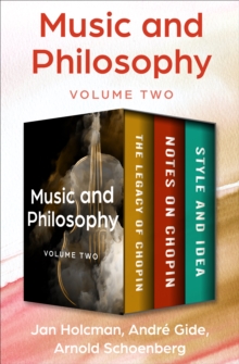 Music and Philosophy Volume Two : The Legacy of Chopin, Notes on Chopin, and Style and Idea