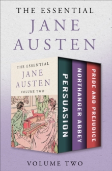 The Essential Jane Austen Volume Two : Persuasion, Northanger Abbey, and Pride and Prejudice