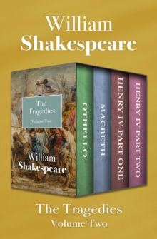 The Tragedies Volume Two : Othello, Macbeth, Henry IV Part One, and Henry IV Part Two