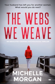 The Webs We Weave : An Absolutely Gripping Psychological Thriller