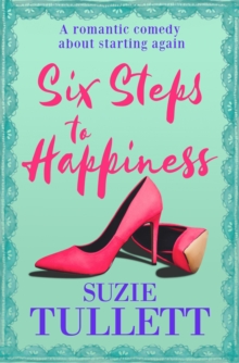 Six Steps to Happiness : A Romantic Comedy about Starting Again