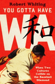 You Gotta Have Wa : When Two Cultures Collide on the Baseball Diamond