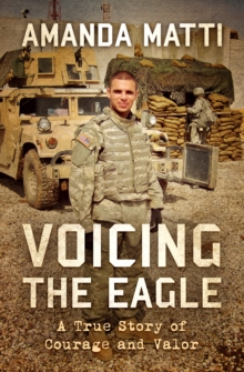 Voicing the Eagle : A True Story of Courage and Valor