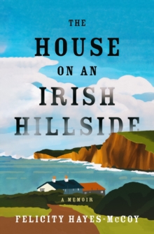 The House on an Irish Hillside : A Memoir