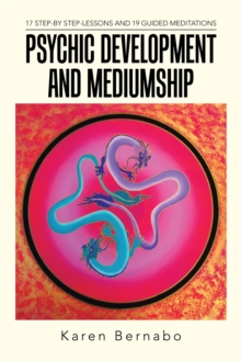 Psychic Development and Mediumship : 17 Step-By Step-Lessons and 19 Guided Meditations