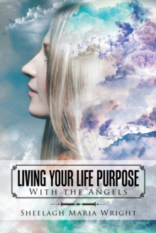 Living Your Life Purpose : With the Angels