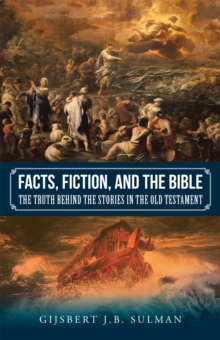 Facts, Fiction, and the Bible : The Truth Behind the Stories in the Old Testament