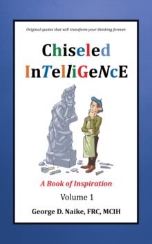 Chiseled Intelligence : A Book of Inspiration Volume 1