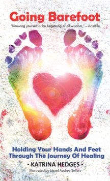 Going Barefoot : Holding Your Hands and Feet Through the Journey of Healing