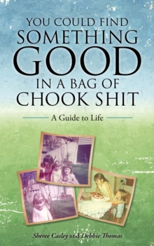 You Could Find Something Good in a Bag of Chook Shit : A Guide to Life