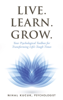 Live. Learn. Grow. : Your Psychological Toolbox for Transforming Life'S Tough Times