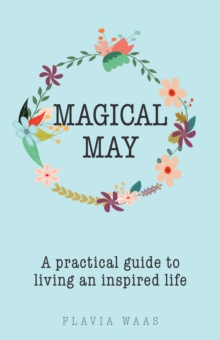 Magical May : A Practical Guide to Living an Inspired Life