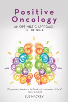 Positive Oncology : An Optimistic Approach to the Big C