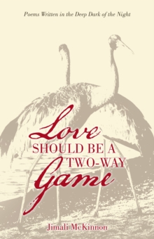 Love Should Be a Two-Way Game : Poems Written in the Deep Dark of the Night