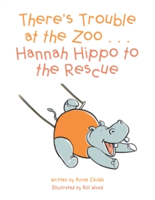 There'S Trouble at the Zoo . . . Hannah Hippo to the Rescue