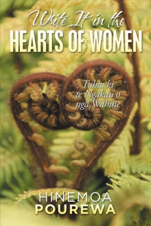 Write It in the Hearts of Women : Tuhia Ki Te Ngkau O Ng Wahine