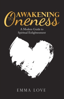 Awakening to Oneness : A Modern Guide to Spiritual Enlightenment