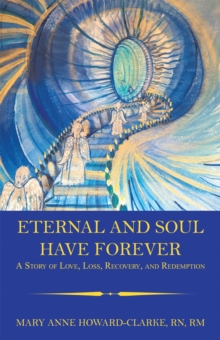 Eternal and Soul Have Forever : A Story of Love, Loss, Recovery, and Redemption