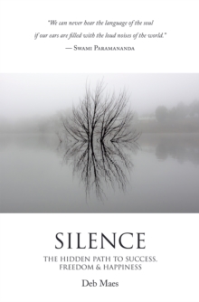 Silence : The Hidden Path to Success, Freedom & Happiness