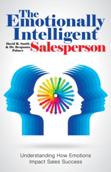 The Emotionally Intelligent Salesperson : Understanding How Emotions Impact Sales Success