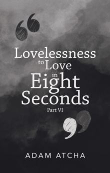 Lovelessness to Love in Eight Seconds : Part Vi