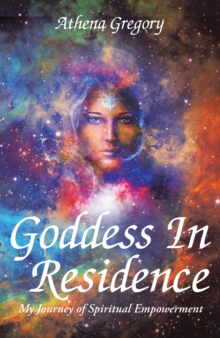 Goddess in Residence : My Journey of Spiritual Empowerment