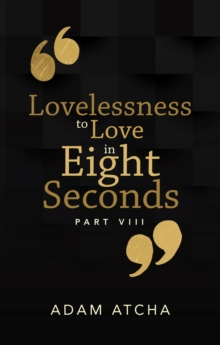 Lovelessness to Love in Eight Seconds : Part Viii