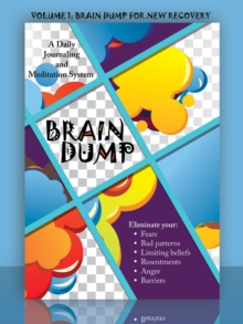 Brain Dump: a Daily Journaling and Meditation System : Volume 1: Brain Dump for New Recovery