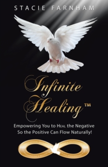 Infinite Healing(TM) : Empowering You to Heal the Negative so the Positive Can Flow Naturally!