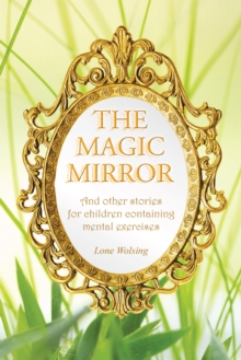 The Magic Mirror : And Other Stories for Children Containing Mental Exercises