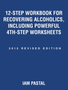 12-Step Workbook for Recovering Alcoholics, Including Powerful 4Th-Step Worksheets : 2015 Revised Edition