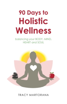 90 Days to Holistic Wellness : Balancing Your Body, Mind, Heart and Soul