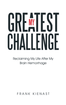 My Greatest Challenge : Reclaiming My Life After My Brain Hemorrhage