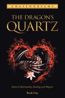 The Dragon's Quartz : School of Spirituality, Healing and Magick. Book One