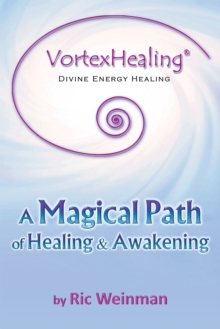 Vortexhealing(R) Divine Energy Healing : A Magical Path of Healing and Awakening