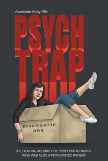 Psych Trap : The Healing Journey of Psychiatric Nurse Who Was Also a Psychiatric Patient