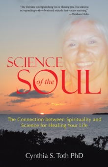 Science of the Soul : The Connection Between Spirituality and Science for Healing Your Life