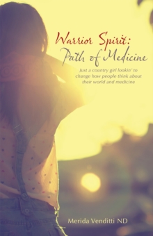 Warrior Spirit: Path of Medicine : Just a Country Girl Lookin' to Change How People Think About Their World and Medicine