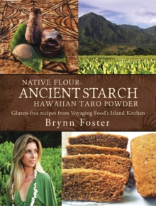 Native Flour Ancient Starch : Gluten-Free Recipes from Voyaging Food's Island Kitchen